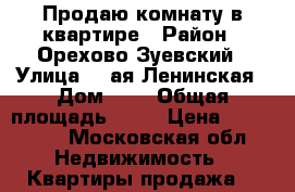 Продаю комнату в квартире › Район ­ Орехово-Зуевский › Улица ­ 1ая Ленинская › Дом ­ 2 › Общая площадь ­ 17 › Цена ­ 770 000 - Московская обл. Недвижимость » Квартиры продажа   